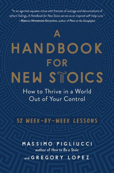 A Handbook for New Stoics: How to Thrive in a World Out of Your Control - 52 Week-by-Week Lessons