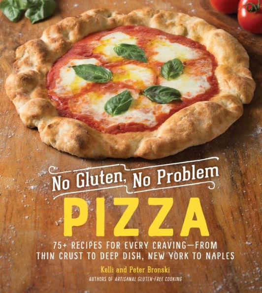 No Gluten, No Problem Pizza: 75+ Recipes for Every Craving - from Thin Crust to Deep Dish, New York to Naples