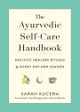 The Ayurvedic Self-Care Handbook: Holistic Healing Rituals for Every Day and Season