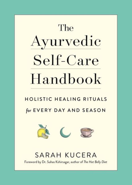 The Ayurvedic Self-Care Handbook: Holistic Healing Rituals for Every Day and Season