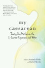 My Caesarean: Twenty-One Mothers on the C-Section Experience and After