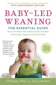 Title: Baby-Led Weaning, Completely Updated and Expanded Tenth Anniversary Edition: The Essential Guide - How to Introduce Solid Foods and Help Your Baby to Grow Up a Happy and Confident Eater, Author: Tracey Murkett