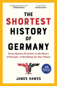 Book free download The Shortest History of Germany: From Julius Caesar to Angela Merkel-A Retelling for Our Times in English by James Hawes ePub MOBI FB2 9781615195695