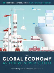 Title: The Global Economy as You've Never Seen It: 99 Ingenious Infographics That Put It All Together: 99 Ingenious Infographics That Put It All Together, Author: Thomas Ramge