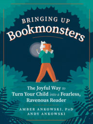 Title: Bringing Up Bookmonsters: The Joyful Way to Turn Your Child into a Fearless, Ravenous Reader, Author: Amber Ankowski
