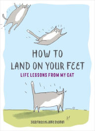 Title: How to Land on Your Feet: Life Lessons from My Cat, Author: Jamie Shelman