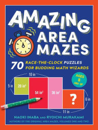 Title: Amazing Area Mazes: 70 Race-the-Clock Puzzles for Budding Math Wizards, Author: Naoki Inaba