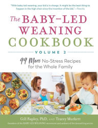 Title: The Baby-Led Weaning Cookbook, Volume Two: 99 More No-Stress Recipes for the Whole Family, Author: Tracey Murkett