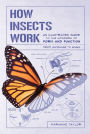 How Insects Work: An Illustrated Guide to the Wonders of Form and Function-from Antennae to Wings