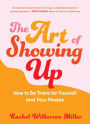 The Art of Showing Up: How to Be There for Yourself and Your People