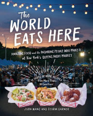 Download books for free on android The World Eats Here: Amazing Food and the Inspiring People Who Make It at New York's Queens Night Market 9781615196630 (English Edition) RTF by John Wang, Storm Garner