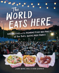 Title: The World Eats Here: Amazing Food and the Inspiring People Who Make It at New York's Queens Night Market, Author: Storm Garner