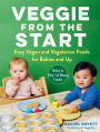 Veggie from the Start: Easy Vegan and Vegetarian Foods for Babies and Up-Perfect for Baby-Led Weaning Families