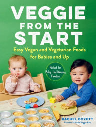 Title: Veggie from the Start: Easy Vegan and Vegetarian Foods for Babies and Up - Perfect for Baby-Led Weaning Families, Author: Rachel Boyett