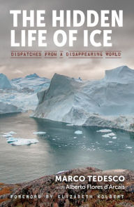 Title: The Hidden Life of Ice: Dispatches from a Disappearing World, Author: Alberto Flores d'Arcais