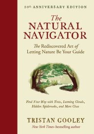 Free ebooks download for nook The Natural Navigator, Tenth Anniversary Edition: The Rediscovered Art of Letting Nature Be Your Guide 9781615197149 ePub iBook FB2 by Tristan Gooley