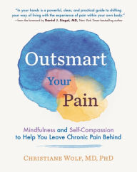 Title: Outsmart Your Pain: Mindfulness and Self-Compassion to Help You Leave Chronic Pain Behind, Author: Christiane Wolf