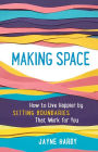 Making Space: How to Live Happier by Setting Boundaries That Work for You