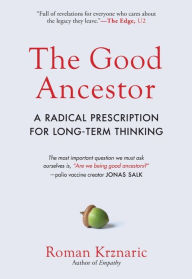 Ebooks magazines download The Good Ancestor: A Radical Prescription for Long-Term Thinking by Roman Krznaric (English literature) iBook PDF 9781615197309