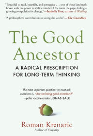 Title: The Good Ancestor: A Radical Prescription for Long-Term Thinking, Author: Roman Krznaric