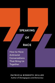 Title: Speaking of Race: How to Have Antiracist Conversations That Bring Us Together, Author: Patricia Roberts-Miller
