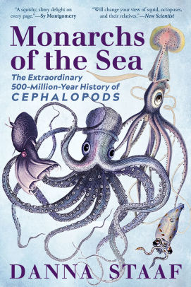 Monarchs Of The Sea The Extraordinary 500 Million Year History Of Cephalopods By Danna Staaf Paperback Barnes Noble