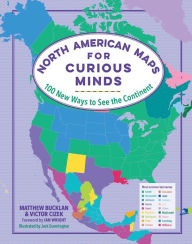 Title: North American Maps for Curious Minds: 100 New Ways to See the Continent, Author: Matthew Bucklan