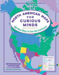Title: North American Maps for Curious Minds: 100 New Ways to See the Continent (Maps for Curious Minds), Author: Matthew Bucklan