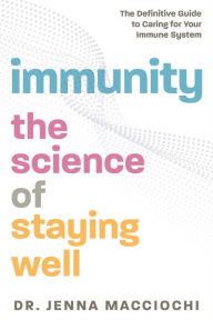 Title: Immunity: The Science of Staying Well-The Definitive Guide to Caring for Your Immune System, Author: Jenna Macciochi