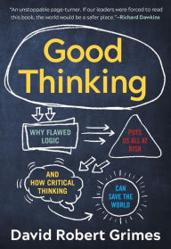 Best forums for downloading ebooks Good Thinking: Why Flawed Logic Puts Us All at Risk and How Critical Thinking Can Save the World  by David Robert Grimes (English Edition) 9781615197934