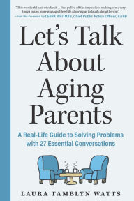 Title: Let's Talk About Aging Parents: A Real-Life Guide to Solving Problems with 27 Essential Conversations, Author: Laura Tamblyn Watts