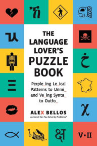 Title: The Language Lover's Puzzle Book: A World Tour of Languages and Alphabets in 100 Amazing Puzzles, Author: Alex Bellos