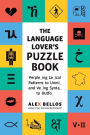 The Language Lover's Puzzle Book: A World Tour of Languages and Alphabets in 100 Amazing Puzzles (Alex Bellos Puzzle Books)