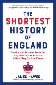 Title: The Shortest History of England: Empire and Division from the Anglo-Saxons to Brexit - A Retelling for Our Times (Shortest History), Author: James Hawes