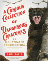 Title: A Curious Collection of Dangerous Creatures: An Illustrated Encyclopedia, Author: Sami Bayly