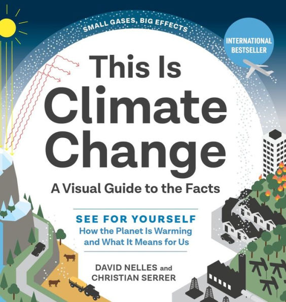 This Is Climate Change: A Visual Guide to the Facts - See for Yourself How Planet Warming and What It Means Us