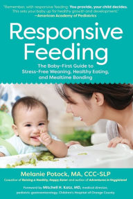 Electronic book free download pdf Responsive Feeding: The Baby-First Guide to Stress-Free Weaning, Healthy Eating, and Mealtime Bonding by  MOBI PDF 9781615198368