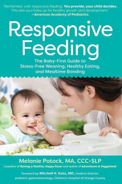 Responsive Feeding: The Baby-First Guide to Stress-Free Weaning, Healthy Eating, and Mealtime Bonding