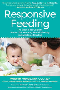 Title: Responsive Feeding: The Baby-First Guide to Stress-Free Weaning, Healthy Eating, and Mealtime Bonding, Author: Melanie Potock