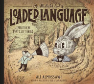 Title: An Illustrated Book of Loaded Language: Learn to Hear What's Left Unsaid, Author: Ali Almossawi
