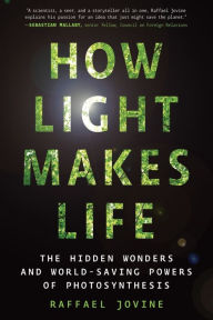 Title: How Light Makes Life: The Hidden Wonders and World-Saving Powers of Photosynthesis, Author: Raffael Jovine