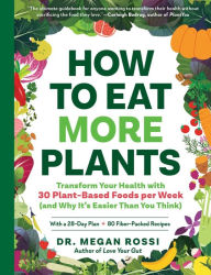 Title: How to Eat More Plants: Transform Your Health with 30 Plant-Based Foods per Week (and Why It's Easier Than You Think), Author: Megan Rossi