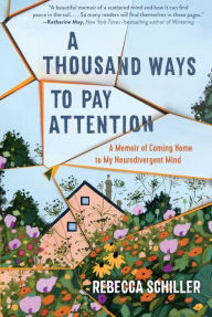 Ebooks downloads A Thousand Ways to Pay Attention: A Memoir of Coming Home to My Neurodivergent Mind 9781615198801 in English MOBI by Rebecca Schiller