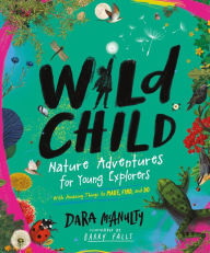 English audiobooks with text free download Wild Child: Nature Adventures for Young Explorers-with Amazing Things to Make, Find, and Do