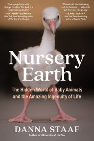 Title: Nursery Earth: The Hidden World of Baby Animals and the Amazing Ingenuity of Life, Author: Danna Staaf