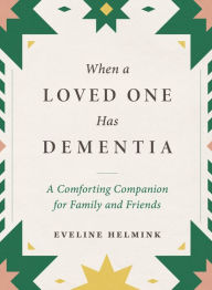 Title: When a Loved One Has Dementia: A Comforting Companion for Family and Friends, Author: Eveline Helmink