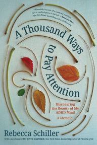 Title: A Thousand Ways to Pay Attention: Discovering the Beauty of My ADHD Mind - A Memoir, Author: Rebecca Schiller