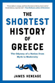 Title: The Shortest History of Greece: The Odyssey of a Nation from Myth to Modernity, Author: James Heneage