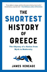 Title: The Shortest History of Greece: The Odyssey of a Nation from Myth to Modernity (The Shortest History Series), Author: James Heneage