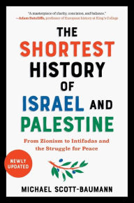 Title: The Shortest History of Israel and Palestine: From Zionism to Intifadas and the Struggle for Peace, Author: Michael Scott-Baumann